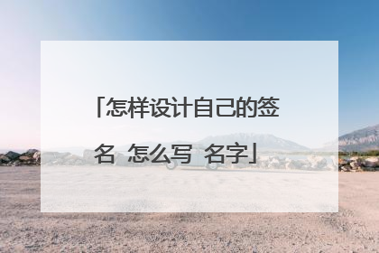 怎样设计自己的签名 怎么写 名字