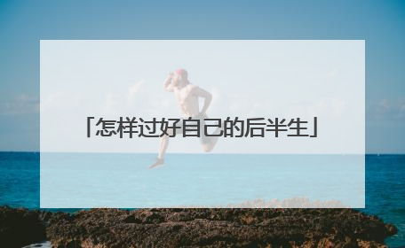 怎样过好自己的后半生