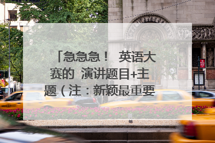 急急急！ 英语大赛的 演讲题目+主题（注：新颖最重要，最好独一无二的，贴近生活的。坚决不要网上抄袭的）