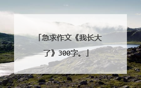 急求作文《我长大了》300字。