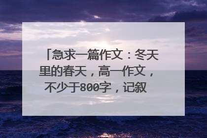 急求一篇作文:冬天里的春天,高一作文,不少于800字,记叙文,谢谢了哈