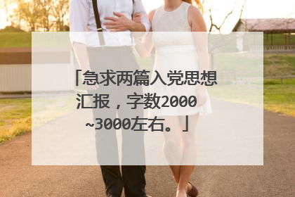 急求两篇入党思想汇报,字数2000~3000左右。