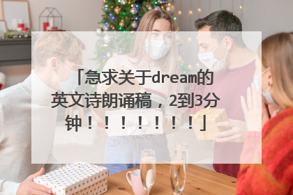 急求关于dream的英文诗朗诵稿，2到3分钟！！！！！！！