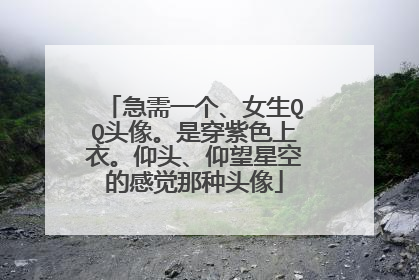 急需一个、女生QQ头像。是穿紫色上衣。仰头、仰望星空的感觉那种头像