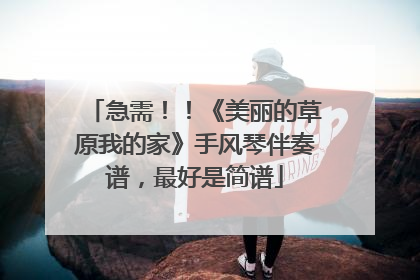 急需！！《美丽的草原我的家》手风琴伴奏谱，最好是简谱