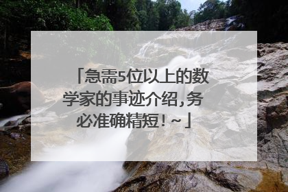 急需5位以上的数学家的事迹介绍,务必准确精短!~