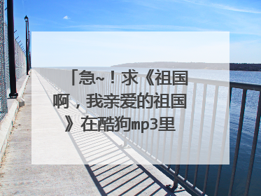 急~！求《祖国啊，我亲爱的祖国》在酷狗mp3里董卿朗诵的背景音乐~~！