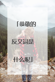 恭敬的反义词是什么呢