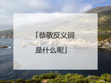 恭敬反义词是什么呢