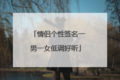 情侣个性签名一男一女低调好听