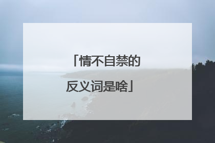 情不自禁的反义词是啥