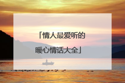 情人最爱听的暖心情话大全