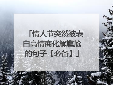 情人节突然被表白高情商化解尴尬的句子【必备】