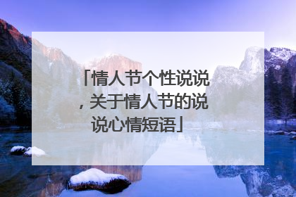 情人节个性说说，关于情人节的说说心情短语