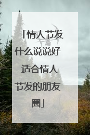 情人节发什么说说好 适合情人节发的朋友圈