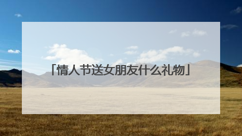 情人节送女朋友什么礼物