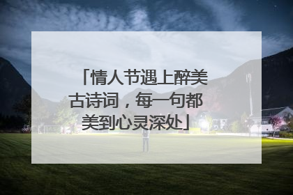 情人节遇上醉美古诗词,每一句都美到心灵深处