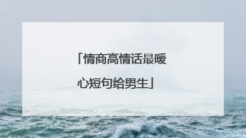情商高情话最暖心短句给男生