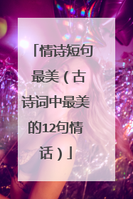 情诗短句 最美(古诗词中最美的12句情话)