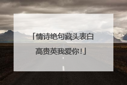 情诗绝句藏头表白 高贵英我爱你!