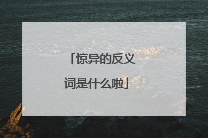 惊异的反义词是什么啦