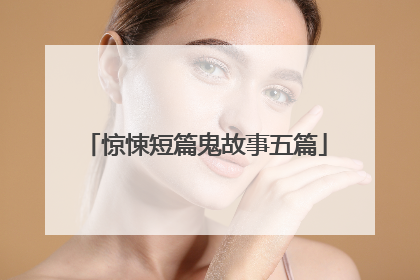 惊悚短篇鬼故事五篇