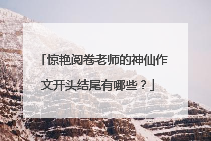 惊艳阅卷老师的神仙作文开头结尾有哪些?