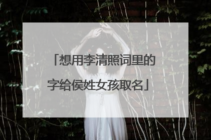 想用李清照词里的字给侯姓女孩取名
