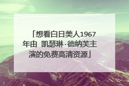 想看白日美人1967年由 凯瑟琳·德纳芙主演的免费高清资源