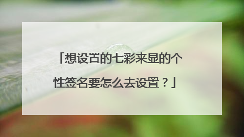 想设置的七彩来显的个性签名要怎么去设置?