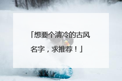 想要个清冷的古风名字，求推荐！