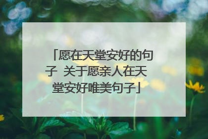 愿在天堂安好的句子 关于愿亲人在天堂安好唯美句子