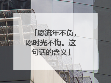 愿流年不负,愿时光不悔。这句话的含义