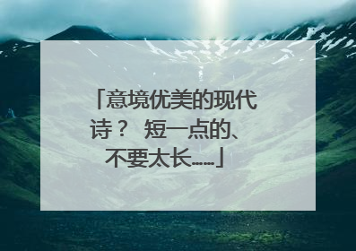 意境优美的现代诗？ 短一点的、不要太长……