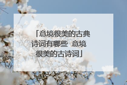 意境很美的古典诗词有哪些 意境很美的古诗词