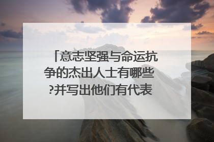 意志坚强与命运抗争的杰出人士有哪些?并写出他们有代表性的名言警句。