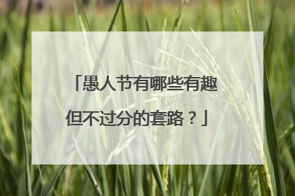 愚人节有哪些有趣但不过分的套路?