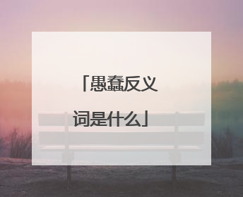 愚蠢反义词是什么