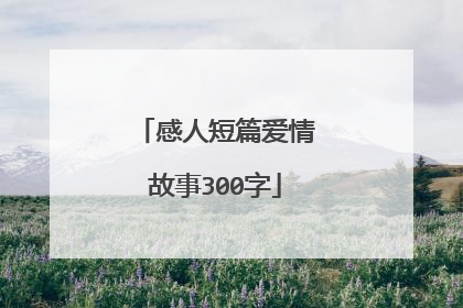 感人短篇爱情故事300字