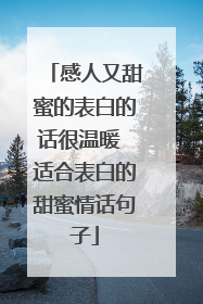感人又甜蜜的表白的话很温暖 适合表白的甜蜜情话句子
