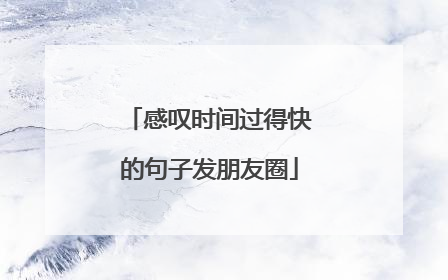 感叹时间过得快的句子发朋友圈