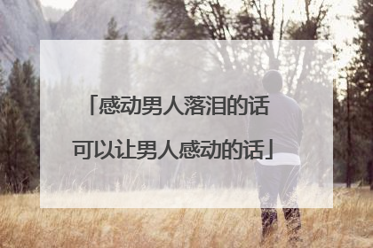 感动男人落泪的话 可以让男人感动的话