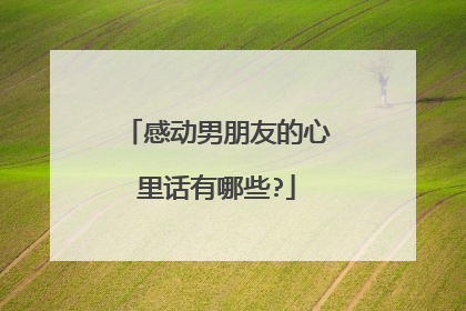 感动男朋友的心里话有哪些?