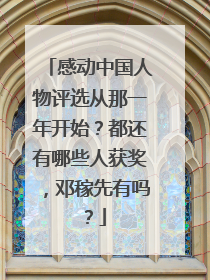 感动中国人物评选从那一年开始？都还有哪些人获奖，邓稼先有吗？