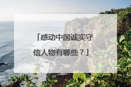感动中国诚实守信人物有哪些?