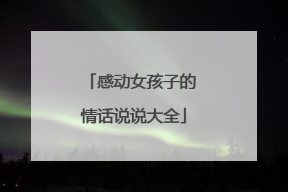 感动女孩子的情话说说大全