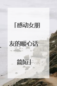 感动女朋友的暖心话简短