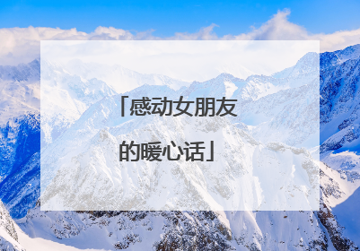 感动女朋友的暖心话