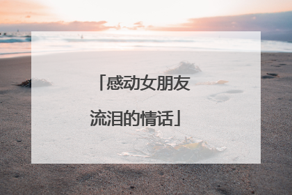 感动女朋友流泪的情话