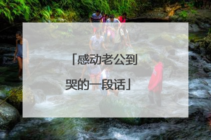 感动老公到哭的一段话